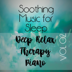 Soothing Music for Sleep Deep Relax Therapy Piano, Vol. 2