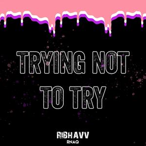 Trying Not To Try