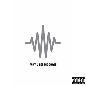 Why U Let Me Down (PROD.BY Roccky）