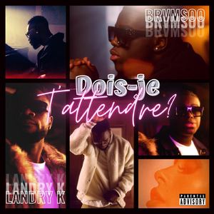 Dois-je t’attendre ?
