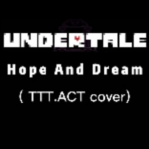 Hope And Dream（TTT.ACT cover）