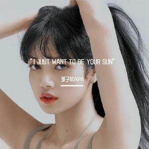 “I JUST WANT TO BE YOUR SUN”