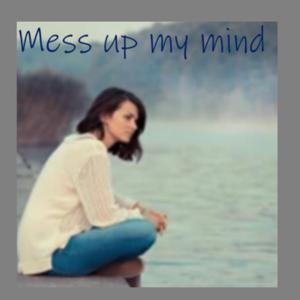 mess up my mind