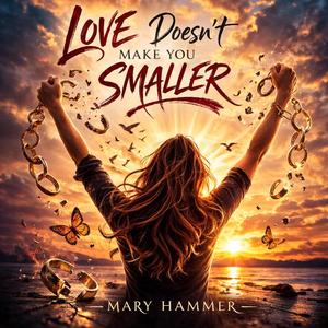 Love Doesn't Make You Smaller