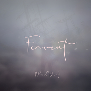 Fervent (Slowed Down)