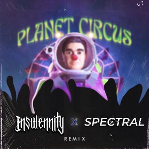 PLANET CIRCUS (Inswennity X Spectral Remix)