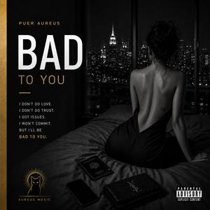 Bad to you