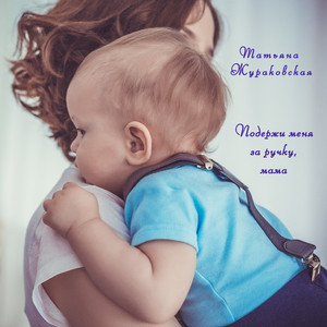 Подержи меня за ручку мама