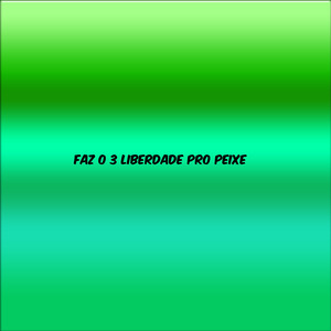FAZ O 3 LIBERDADE PRO PEIXE