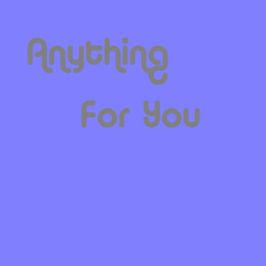 Anything for You