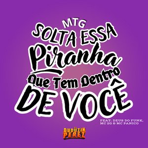 Mtg Solta Essa Piranha Que Tem Dentro de Você (feat. Deus do Funk, MC 2G & MC Pânico)