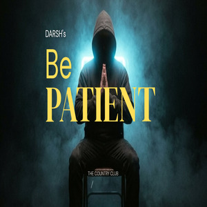 BE PATIENT