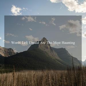 Words Left Unsaid Are The Most Haunting