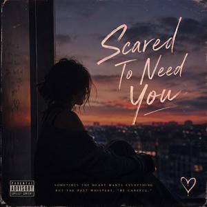 Scared To Need You