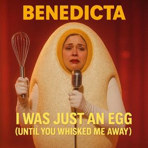 I Was Just An Egg (Until You Whisked Me Away) (feat. Benedicta)