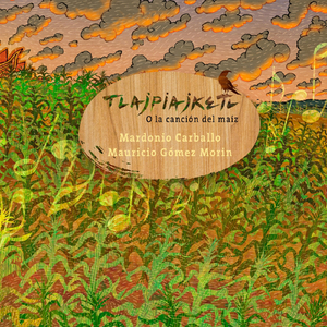 Tlajpiajketl: O la Canción del Maíz (feat. Denise Gutiérrez & Alonso Arreola)