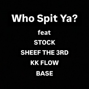 Who Spit Ya? (feat. SHEEF THE 3RD, KK FLOW & BASE)