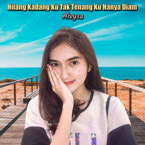 Hilang Kadang Ku Tak Tenang Ku Hanya Diam