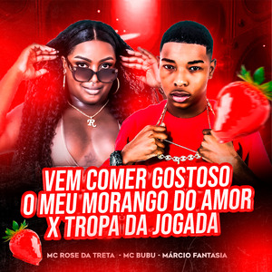 Vem Comer Gostoso o Meu Morango do Amor X Tropa da Jogada