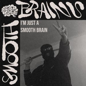 I'm just a Smooth Brain