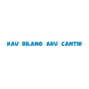 KAU BILANG AKU CANTIK