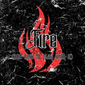 Fire (And How To Play With It)