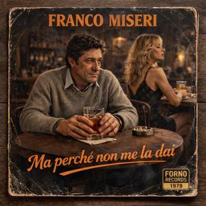 Ma perchè non me la dai?(Franco Miseri)