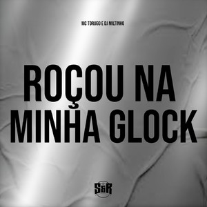 Roçou na Minha Glock