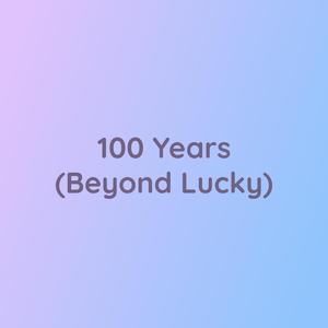 100 Years (Beyond Lucky)