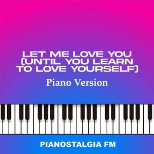 Let Me Love You (Until You Learn To Love Yourself) (Piano Version)