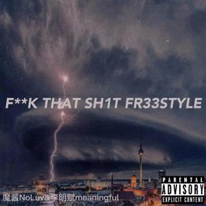 F**K THAT SH1T FR33STYLE