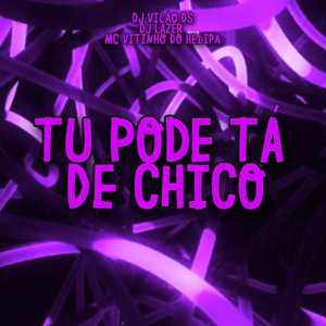 Tu Pode Tá de Chico