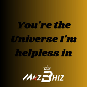 You're the Universe I'm helpless in (Remix)