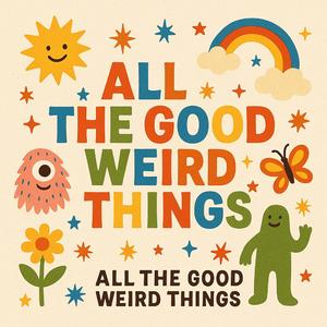 All The Good Weird Things (feat.suno.ai)
