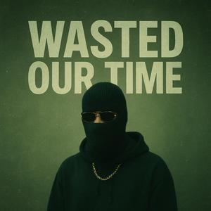 WASTED OUR TIME