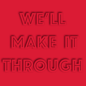 We'll Make It Through