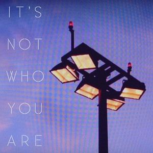 It's Not Who You Are