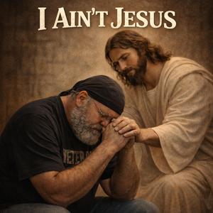 I Ain"t Jesus