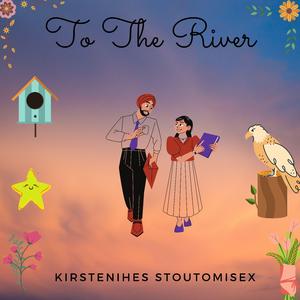 To The River
