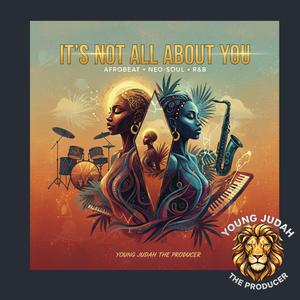 IT`S NOT ALL ABOUT YOU