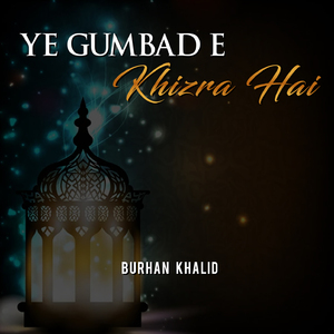Ye Gumbad E Khizra Hai