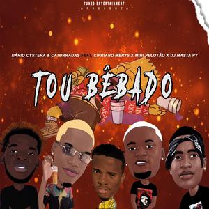 Tou Bêbado (feat. Dário Cystera, Caturradas, Cipriano Merys, Mini Pelotão & Masta Py)