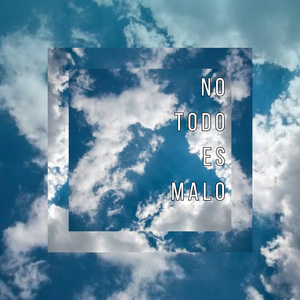 No Todo Es Malo