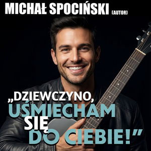 DZIEWCZYNO, UŚMIECHAM SIĘ DO CIEBIE