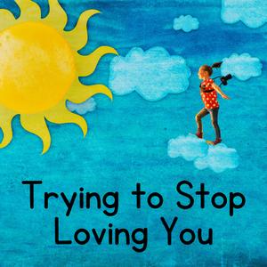 Trying to Stop Loving You