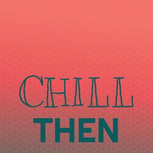 Chill Then