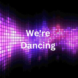 We're dancing