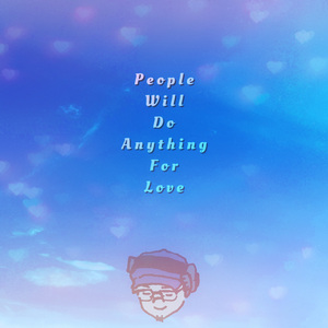 People Will Do Anything For Love