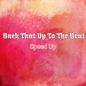 Back That Up To The Beat (Speed Up)
