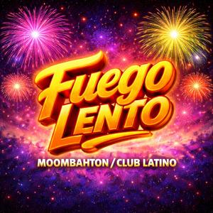 Fuego Lento (MOOMBAHTON / CLUB LATINO)